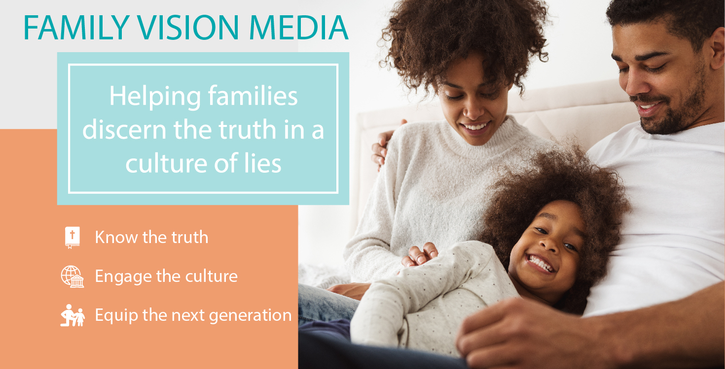 Family Vision Media, helping families discern the truth in a culture of lies